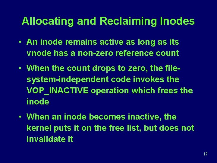 Allocating and Reclaiming Inodes • An inode remains active as long as its vnode