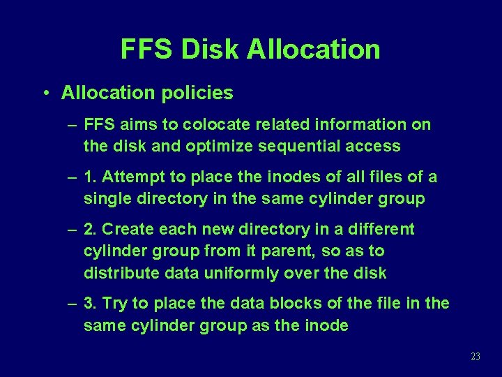 FFS Disk Allocation • Allocation policies – FFS aims to colocate related information on