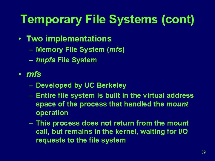 Temporary File Systems (cont) • Two implementations – Memory File System (mfs) – tmpfs