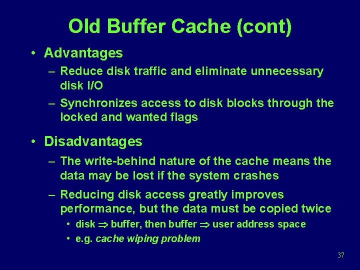 Old Buffer Cache (cont) • Advantages – Reduce disk traffic and eliminate unnecessary disk
