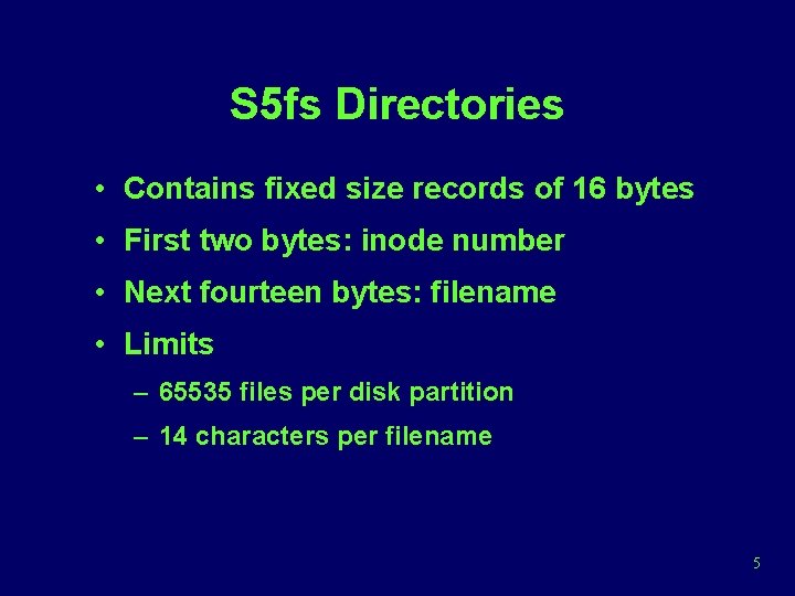S 5 fs Directories • Contains fixed size records of 16 bytes • First