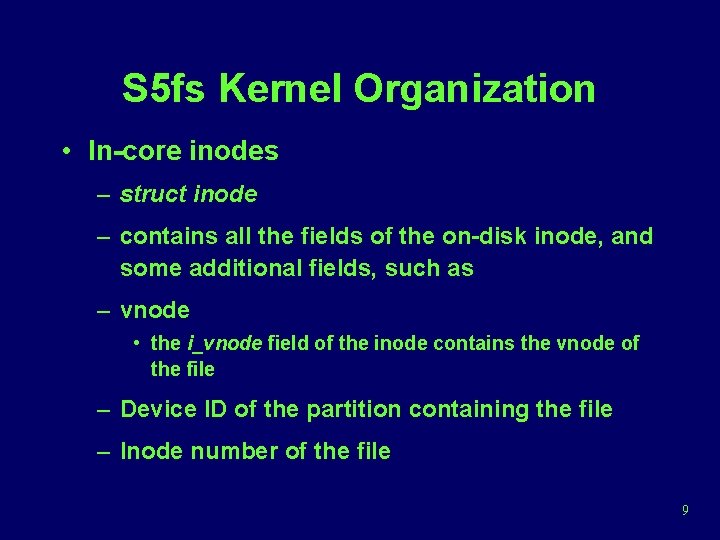 S 5 fs Kernel Organization • In-core inodes – struct inode – contains all