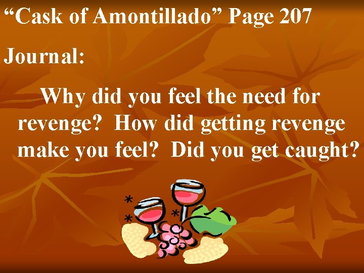 “Cask of Amontillado” Page 207 Journal: Why did you feel the need for revenge?