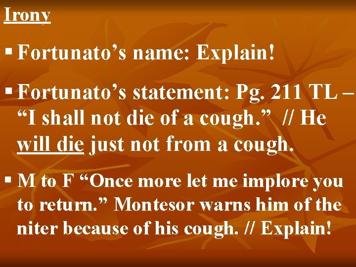 Irony § Fortunato’s name: Explain! § Fortunato’s statement: Pg. 211 TL – “I shall