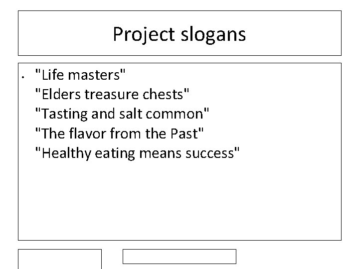 Project slogans • "Life masters" "Elders treasure chests" "Tasting and salt common" "The flavor