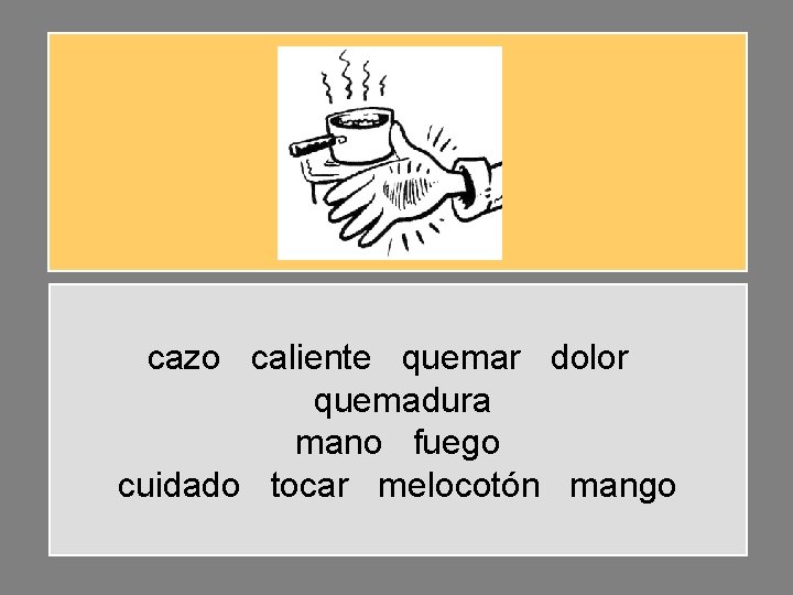 cazo caliente quemar dolor quemadura mano fuego cuidado tocar melocotón mango 