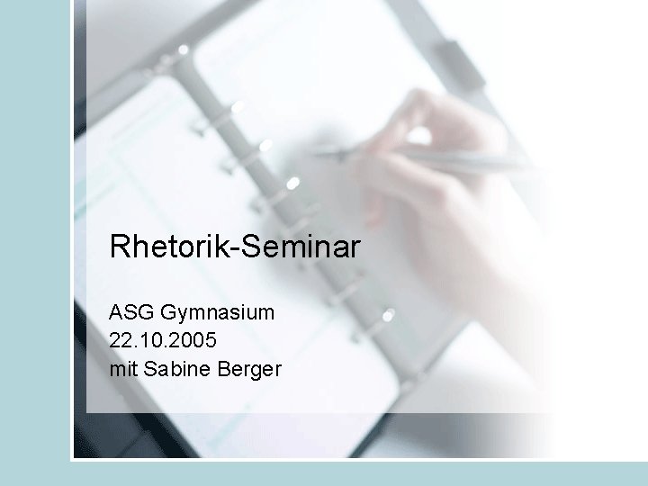 Rhetorik-Seminar ASG Gymnasium 22. 10. 2005 mit Sabine Berger 
