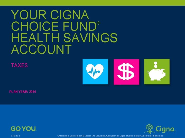 YOUR CIGNA CHOICE FUND HEALTH SAVINGS ACCOUNT ® TAXES PLAN YEAR: 2015 838559 d