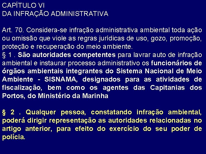 CAPÍTULO VI DA INFRAÇÃO ADMINISTRATIVA Art. 70. Considera-se infração administrativa ambiental toda ação ou