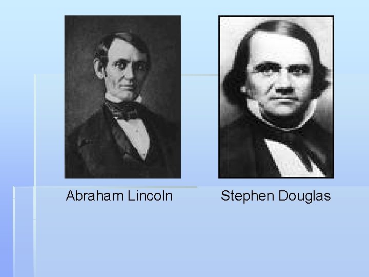 Abraham Lincoln Stephen Douglas 