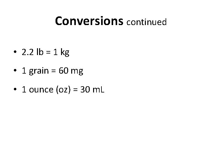 Conversions continued • 2. 2 lb = 1 kg • 1 grain = 60 Conversions continued • 2. 2 lb = 1 kg • 1 grain = 60