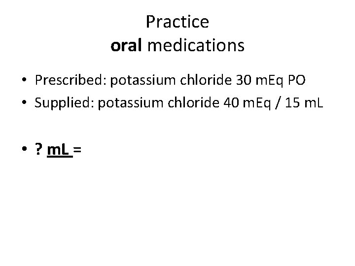 Practice oral medications • Prescribed: potassium chloride 30 m. Eq PO • Supplied: potassium Practice oral medications • Prescribed: potassium chloride 30 m. Eq PO • Supplied: potassium