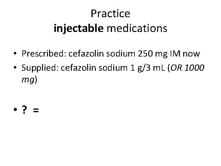 Practice injectable medications • Prescribed: cefazolin sodium 250 mg IM now • Supplied: cefazolin Practice injectable medications • Prescribed: cefazolin sodium 250 mg IM now • Supplied: cefazolin
