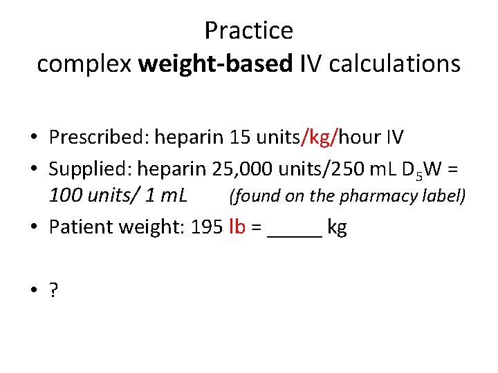 Practice complex weight-based IV calculations • Prescribed: heparin 15 units/kg/hour IV • Supplied: heparin Practice complex weight-based IV calculations • Prescribed: heparin 15 units/kg/hour IV • Supplied: heparin