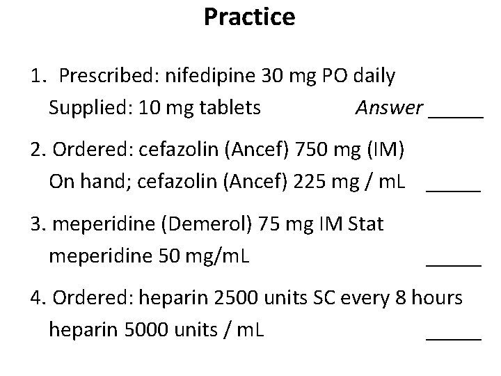 Practice 1. Prescribed: nifedipine 30 mg PO daily Supplied: 10 mg tablets Answer _____ Practice 1. Prescribed: nifedipine 30 mg PO daily Supplied: 10 mg tablets Answer _____