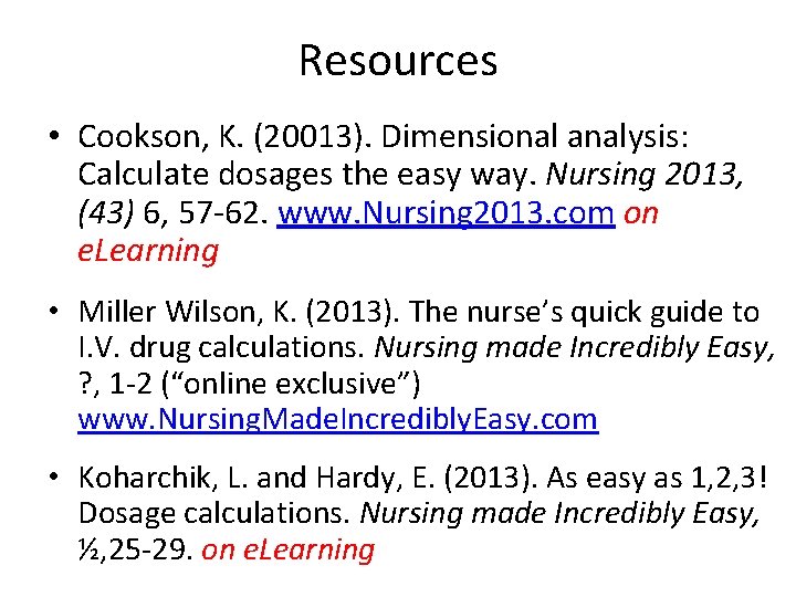 Resources • Cookson, K. (20013). Dimensional analysis: Calculate dosages the easy way. Nursing 2013, Resources • Cookson, K. (20013). Dimensional analysis: Calculate dosages the easy way. Nursing 2013,