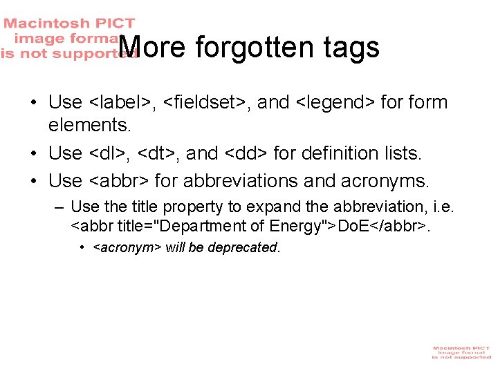 More forgotten tags • Use <label>, <fieldset>, and <legend> form elements. • Use <dl>, More forgotten tags • Use <label>, <fieldset>, and <legend> form elements. • Use <dl>,