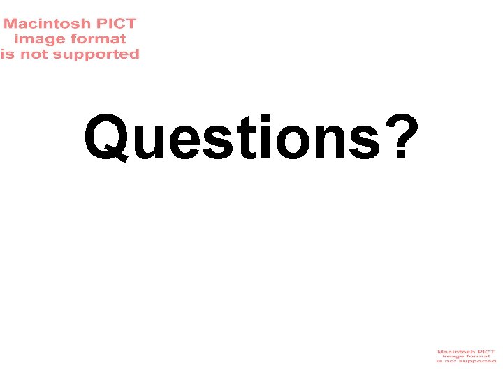 Questions? Questions?