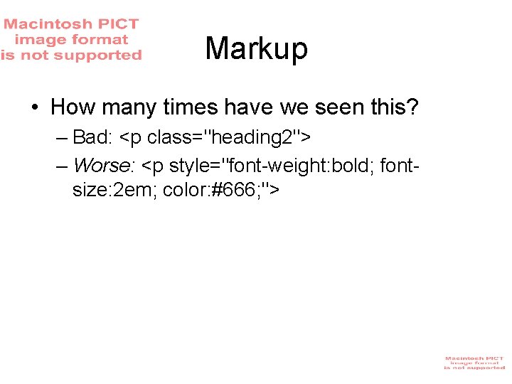 Markup • How many times have we seen this? – Bad: <p class="heading 2"> Markup • How many times have we seen this? – Bad: <p class="heading 2">
