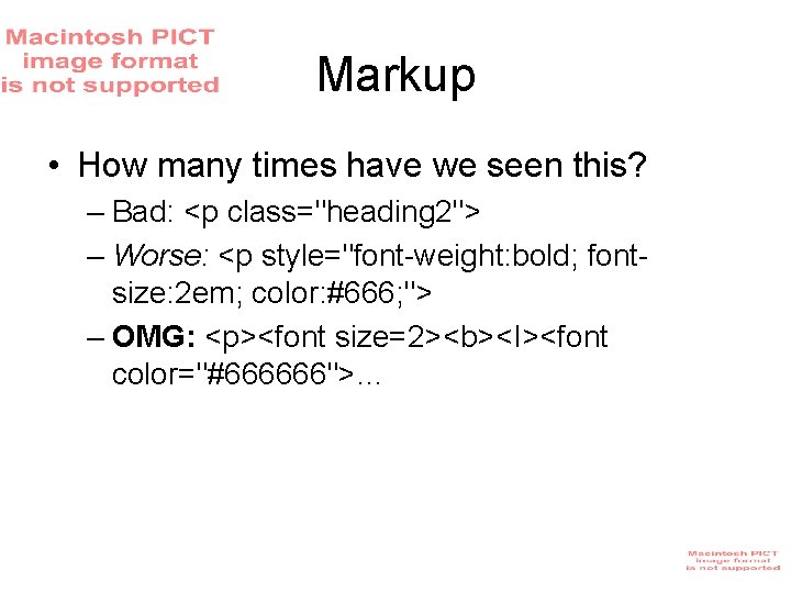 Markup • How many times have we seen this? – Bad: <p class="heading 2"> Markup • How many times have we seen this? – Bad: <p class="heading 2">
