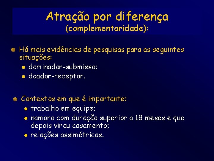 Atração por diferença (complementaridade): Há mais evidências de pesquisas para as seguintes situações: l