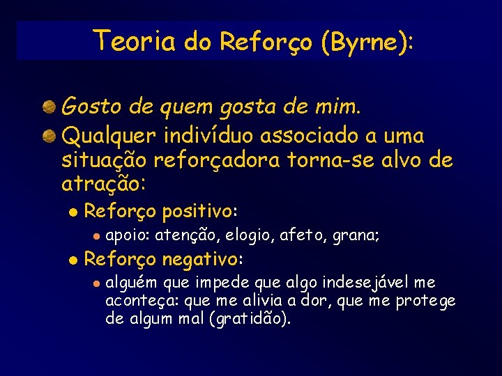 Teoria do Reforço (Byrne): Gosto de quem gosta de mim. Qualquer indivíduo associado a