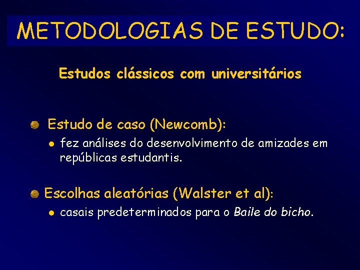 METODOLOGIAS DE ESTUDO: Estudos clássicos com universitários Estudo de caso (Newcomb): l fez análises