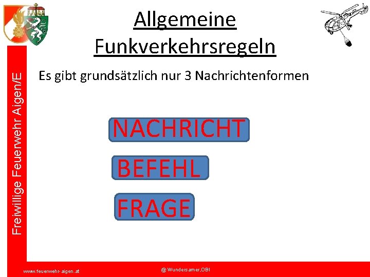 Freiwillige Feuerwehr Aigen/E Allgemeine Funkverkehrsregeln Es gibt grundsätzlich nur 3 Nachrichtenformen www. feuerwehr-aigen. at