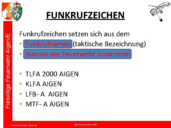 Freiwillige Feuerwehr Aigen/E FUNKRUFZEICHEN Funkrufzeichen setzen sich aus dem • Funkrufnamen (taktische Bezeichnung) •