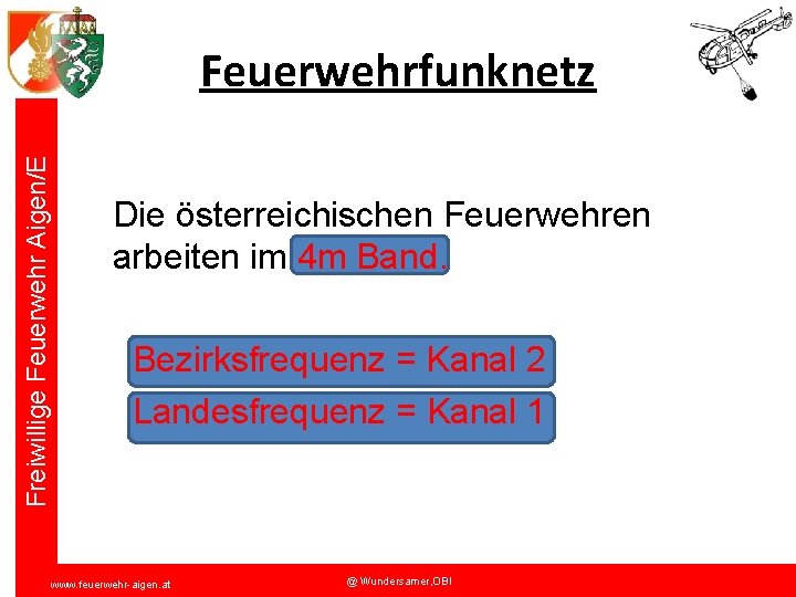 Freiwillige Feuerwehr Aigen/E Feuerwehrfunknetz Die österreichischen Feuerwehren arbeiten im 4 m Band. Bezirksfrequenz =