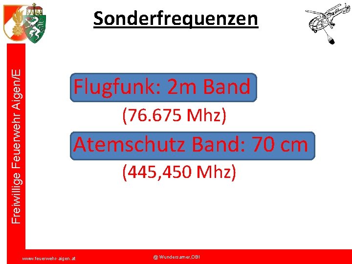 Freiwillige Feuerwehr Aigen/E Sonderfrequenzen Flugfunk: 2 m Band (76. 675 Mhz) Atemschutz Band: 70