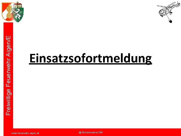 Freiwillige Feuerwehr Aigen/E Einsatzsofortmeldung www. feuerwehr-aigen. at @ Wundersamer, OBI 