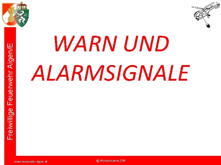 Freiwillige Feuerwehr Aigen/E WARN UND ALARMSIGNALE www. feuerwehr-aigen. at @ Wundersamer, OBI 