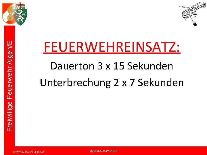 Freiwillige Feuerwehr Aigen/E FEUERWEHREINSATZ: Dauerton 3 x 15 Sekunden Unterbrechung 2 x 7 Sekunden