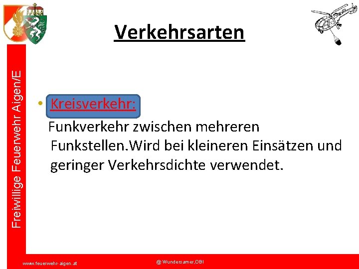 Freiwillige Feuerwehr Aigen/E Verkehrsarten • Kreisverkehr: Funkverkehr zwischen mehreren Funkstellen. Wird bei kleineren Einsätzen