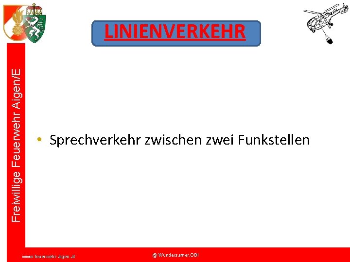 Freiwillige Feuerwehr Aigen/E LINIENVERKEHR • Sprechverkehr zwischen zwei Funkstellen www. feuerwehr-aigen. at @ Wundersamer,