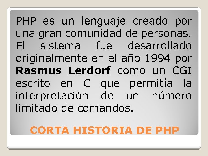 PHP es un lenguaje creado por una gran comunidad de personas. El sistema fue PHP es un lenguaje creado por una gran comunidad de personas. El sistema fue