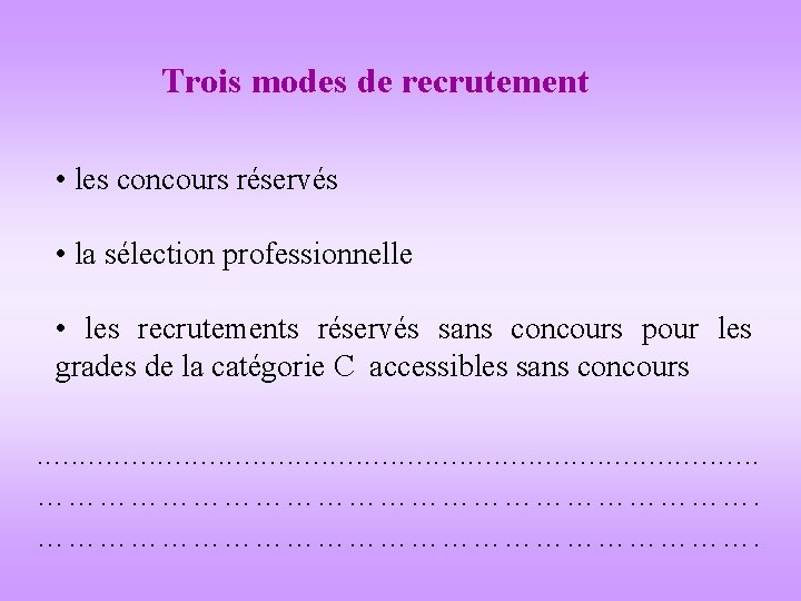 Trois modes de recrutement • les concours réservés • la sélection professionnelle • les