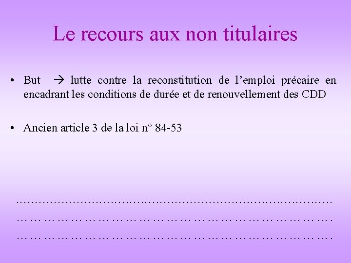 Le recours aux non titulaires • But lutte contre la reconstitution de l’emploi précaire