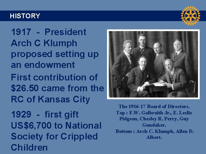 HISTORY 1917 - President Arch C Klumph proposed setting up an endowment First contribution