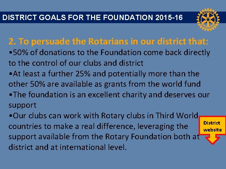 DISTRICT GOALS FOR THE FOUNDATION 2015 -16 2. To persuade the Rotarians in our