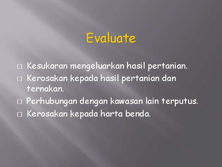 Evaluate � � Kesukaran mengeluarkan hasil pertanian. Kerosakan kepada hasil pertanian dan ternakan. Perhubungan