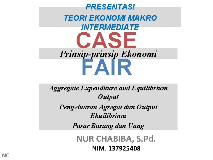 PRESENTASI TEORI EKONOMI MAKRO INTERMEDIATE CASE Prinsip-prinsip Ekonomi FAIR Aggregate Expenditure and Equilibrium Output