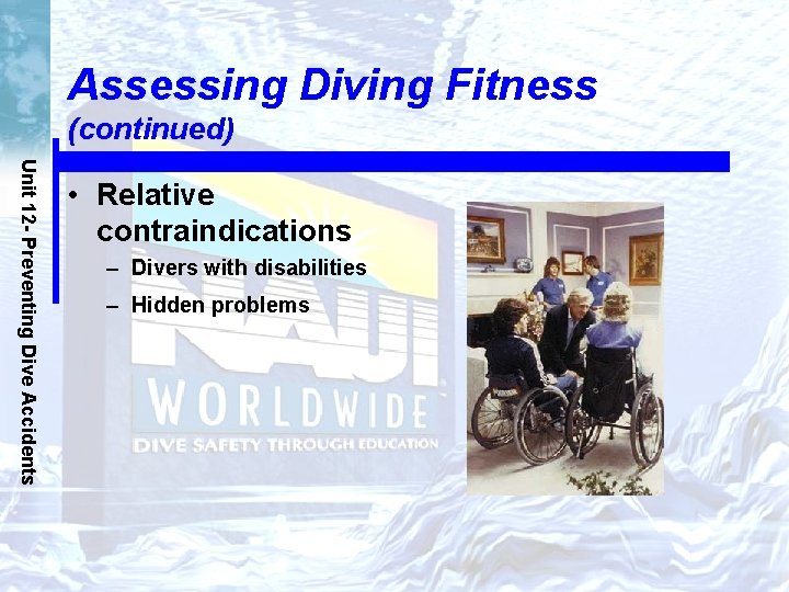 Assessing Diving Fitness (continued) Unit 12 - Preventing Dive Accidents • Relative contraindications –