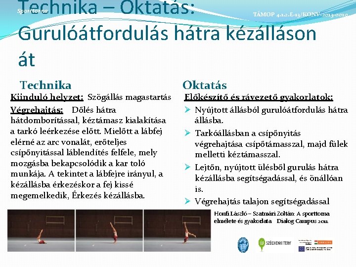 Technika – Oktatás: Gurulóátfordulás hátra kézálláson át Sporttorna Technika Kiinduló helyzet: Szögállás magastartás Végrehajtás: