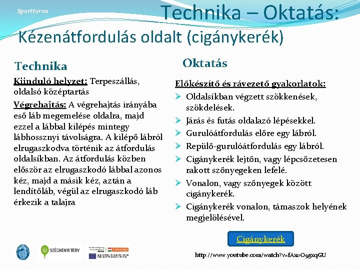 Sporttorna Technika – Oktatás: Kézenátfordulás oldalt (cigánykerék) Technika Kiinduló helyzet: Terpeszállás, oldalsó középtartás Végrehajtás: