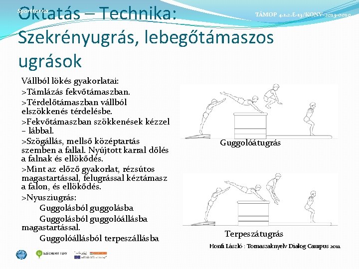 Oktatás – Technika: Szekrényugrás, lebegőtámaszos ugrások Sporttorna Vállból lökés gyakorlatai: >Támlázás fekvőtámaszban. >Térdelőtámaszban vállból