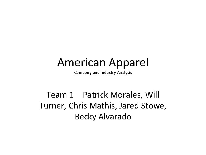 American Apparel Company and Industry Analysis Team 1 – Patrick Morales, Will Turner, Chris