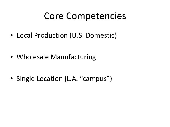 Core Competencies • Local Production (U. S. Domestic) • Wholesale Manufacturing • Single Location