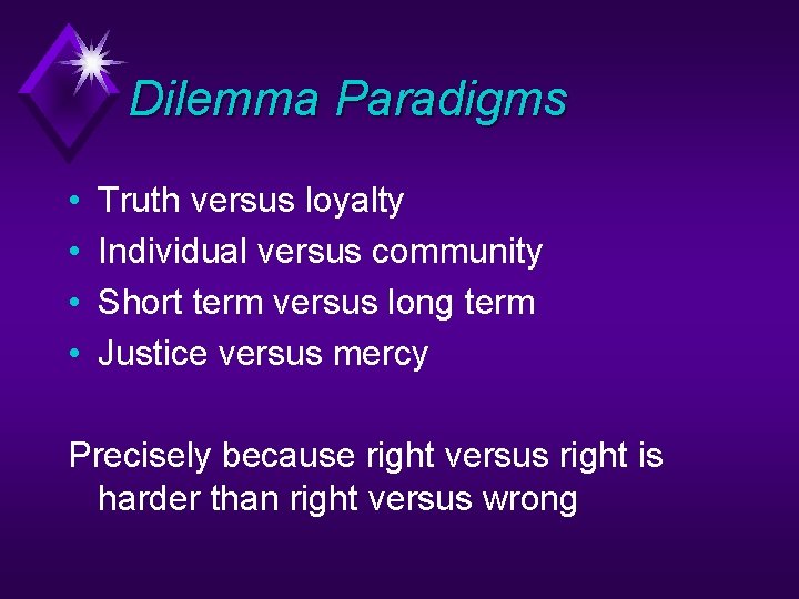 Dilemma Paradigms • • Truth versus loyalty Individual versus community Short term versus long